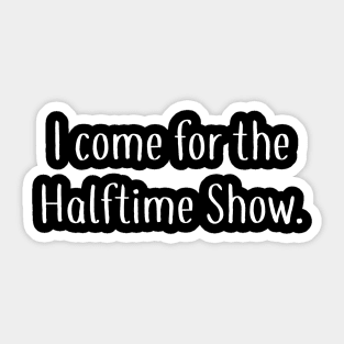 I Come For the Halftime Show Sticker
